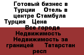 Готовый бизнес в Турции.   Отель в центре Стамбула, Турция › Цена ­ 165 000 000 - Все города Недвижимость » Недвижимость за границей   . Татарстан респ.